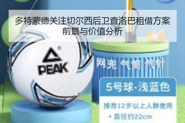 多特蒙德关注切尔西后卫查洛巴租借方案前景与价值分析