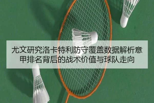 尤文研究洛卡特利防守覆盖数据解析意甲排名背后的战术价值与球队走向