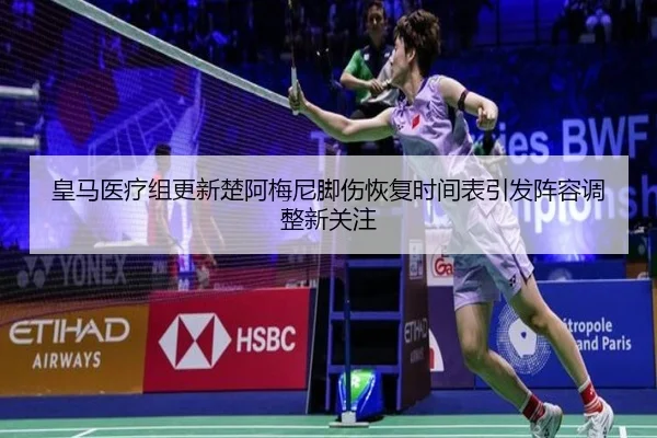 皇马医疗组更新楚阿梅尼脚伤恢复时间表引发阵容调整新关注